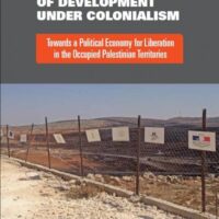 Critical Readings of Development Under Colonialism Towards a Political Economy for Liberation in the Occupied Palestinian Territories